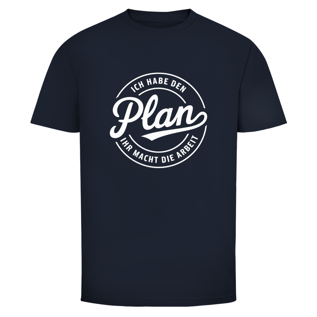 Habe den Plan ihr macht die Arbeit Unisex Shirt