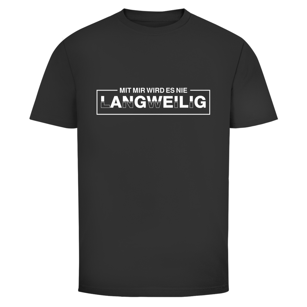 Mit mir wird es nie langweilig Unisex Shirt