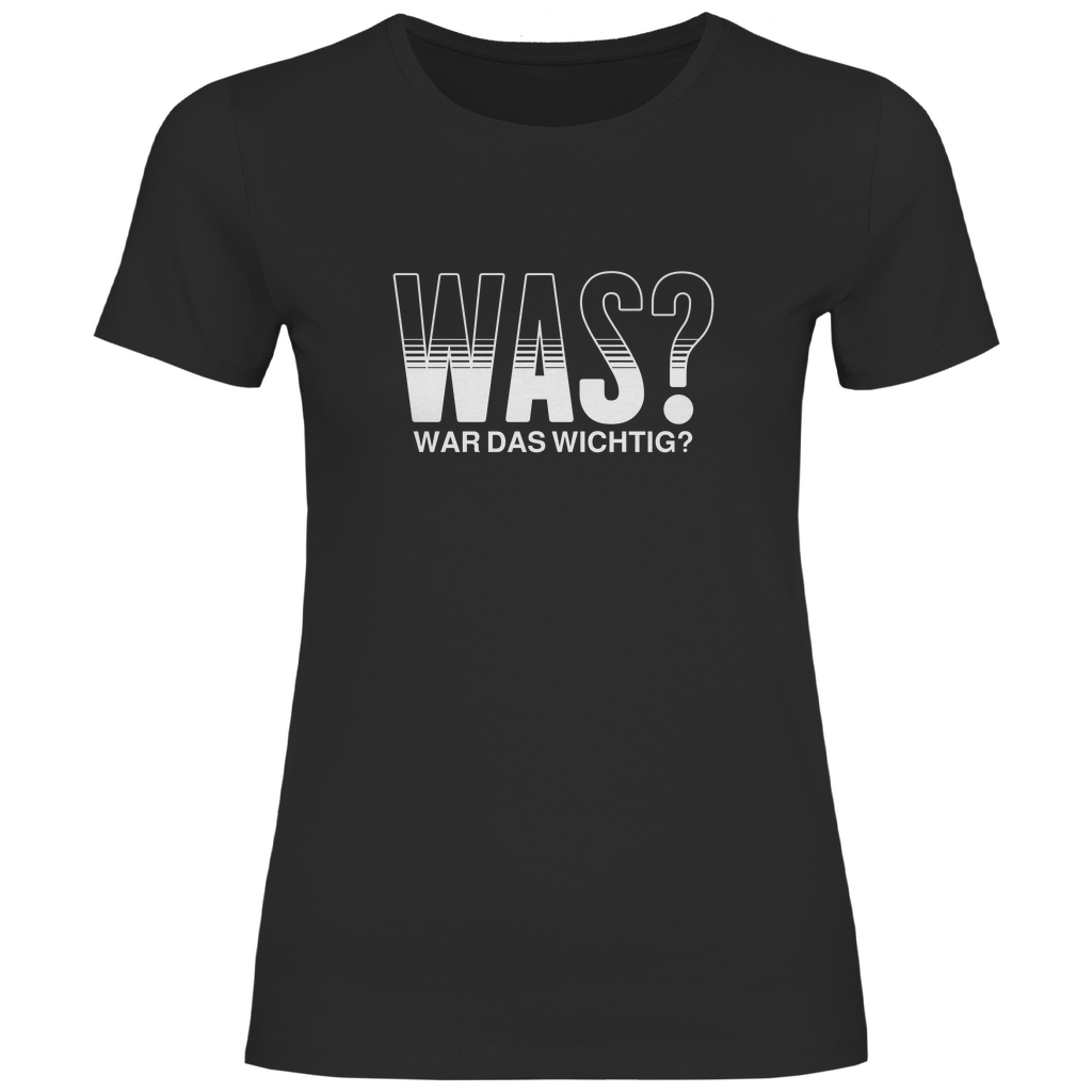 Was? War das wichtig? Damen Shirt