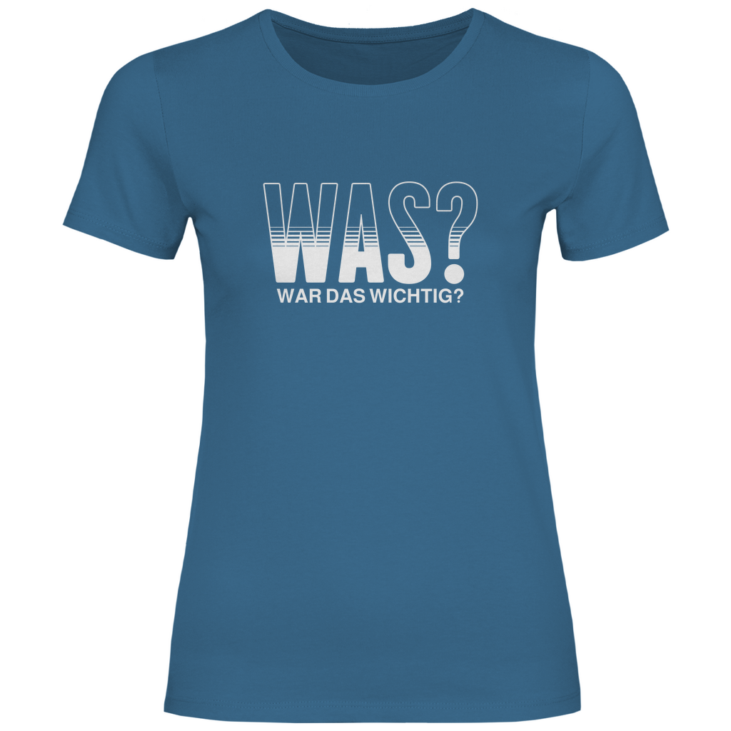 Was? War das wichtig? Damen Shirt
