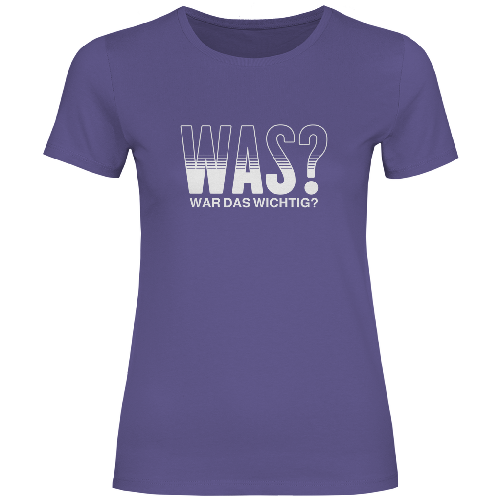 Was? War das wichtig? Damen Shirt