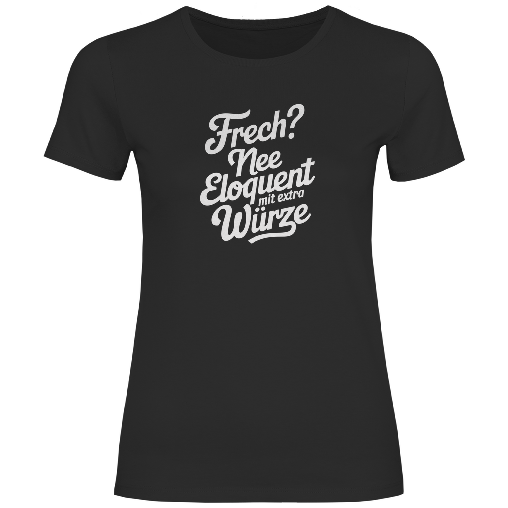 Frech? Eloquent mit Würze Damen Shirt