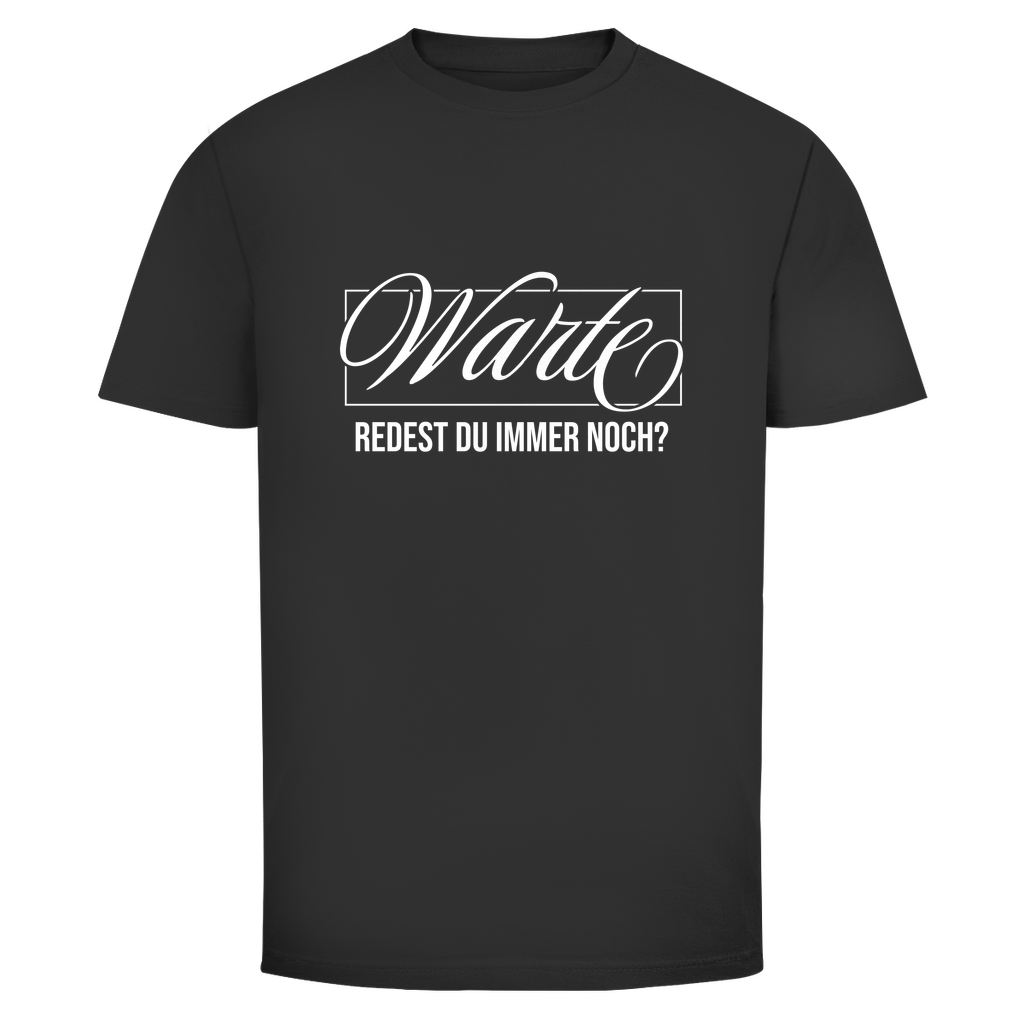Warte redest du immer noch? Unisex Shirt