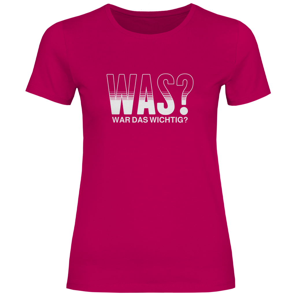 Was? War das wichtig? Damen Shirt