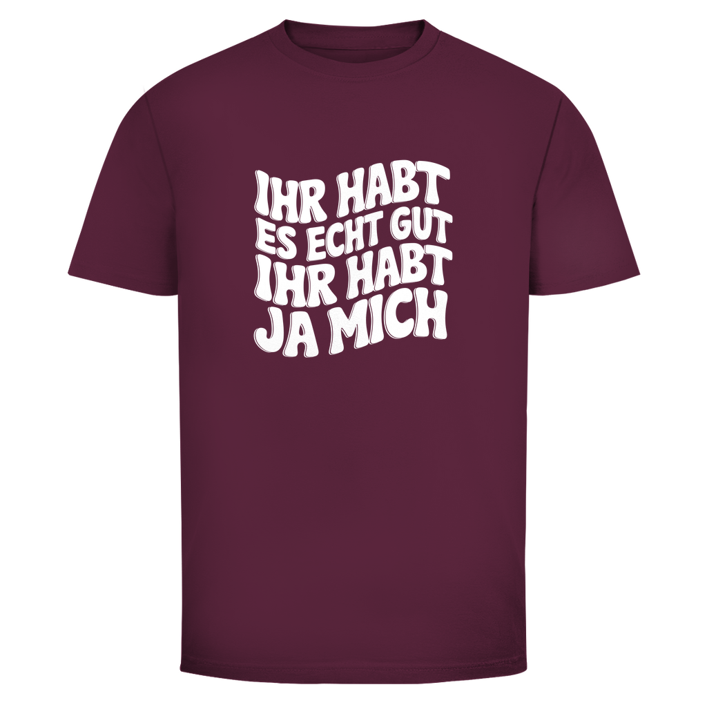 Ihr habt es echt gut Unisex Shirt