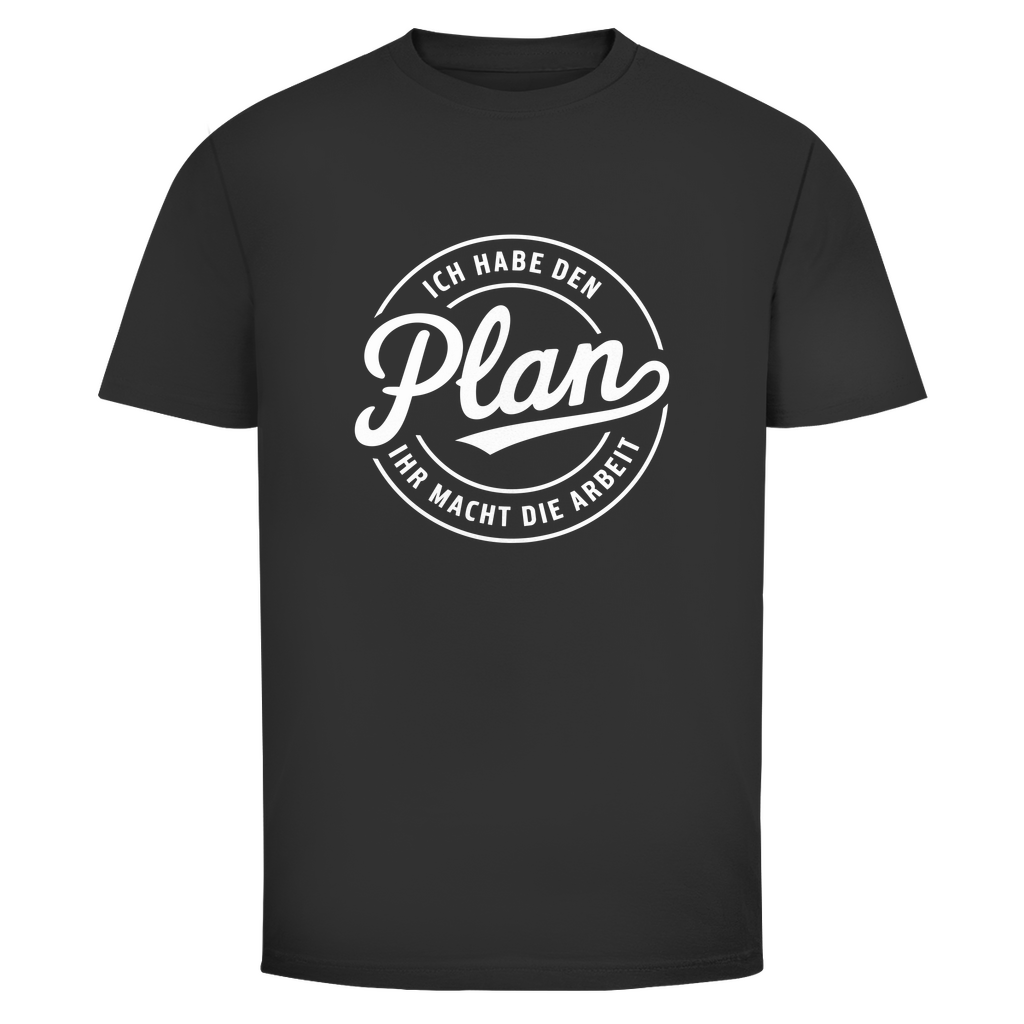 Habe den Plan ihr macht die Arbeit Unisex Shirt