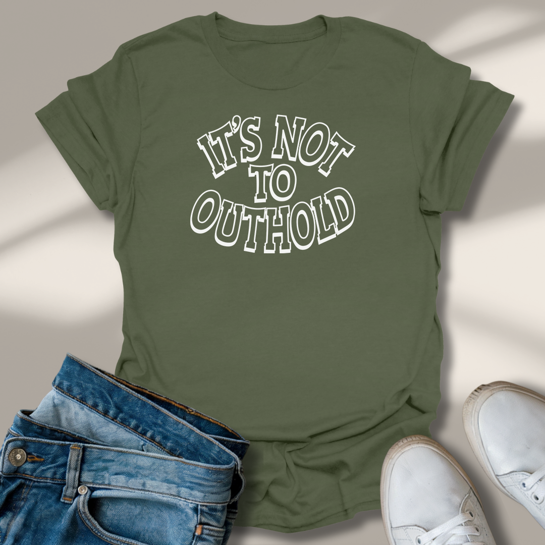 Its Not To Outhold T-Shirt