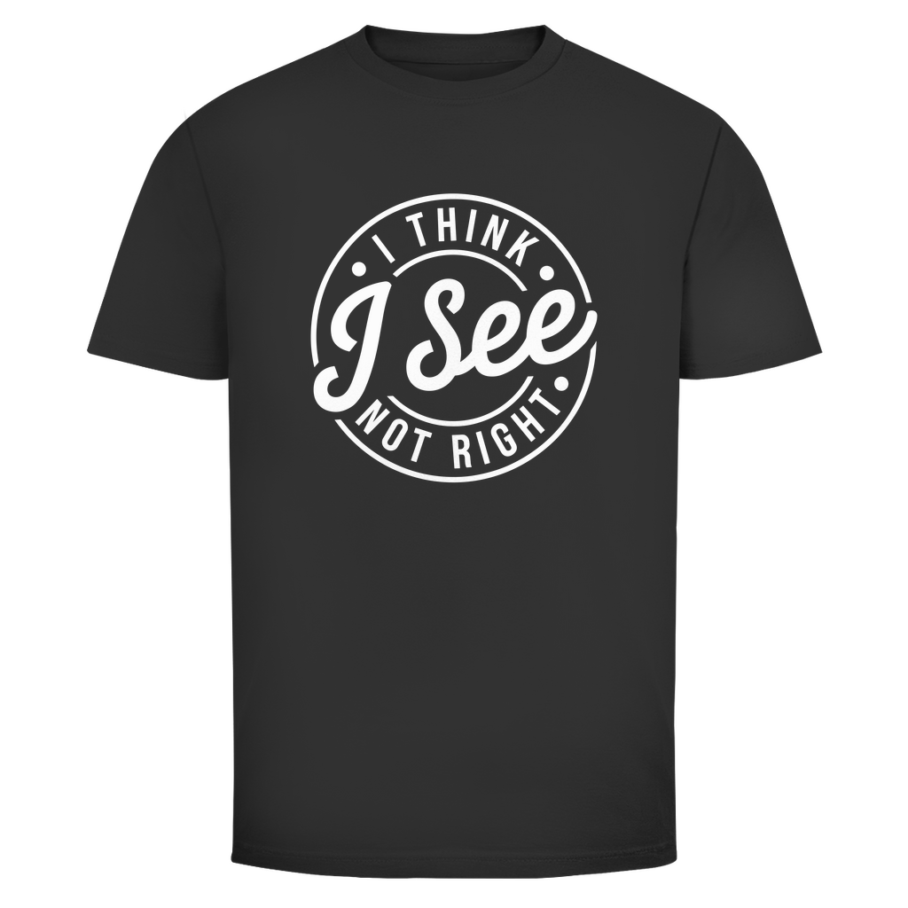 Ich glaube ich seh nicht richtig Unisex Shirt