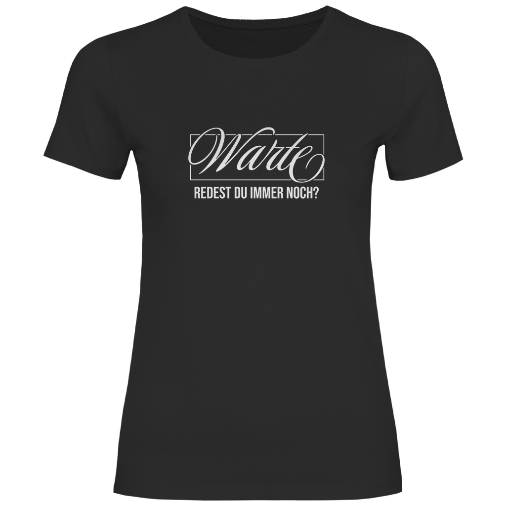 Warte redest du immer noch? Damen Shirt