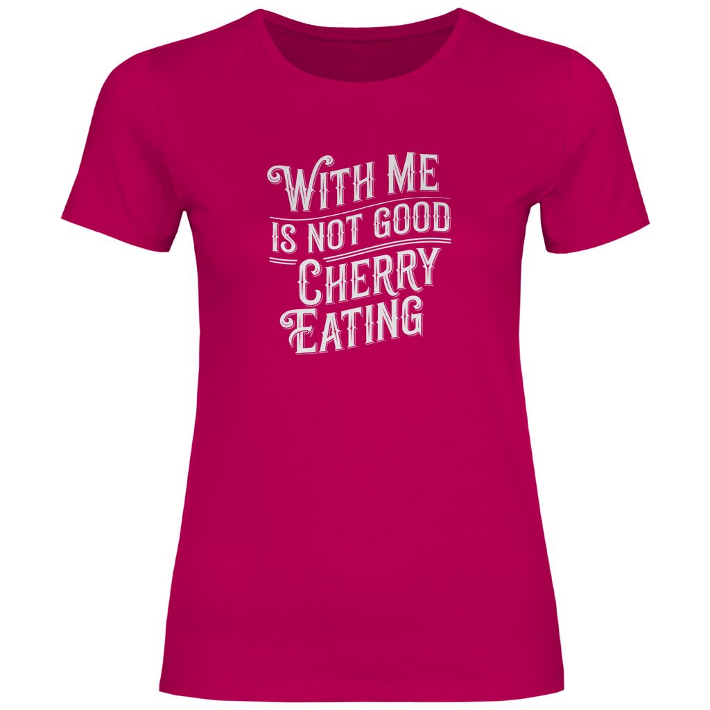 Mit mir ist nicht gut Kirschen pflücken Damen Shirt
