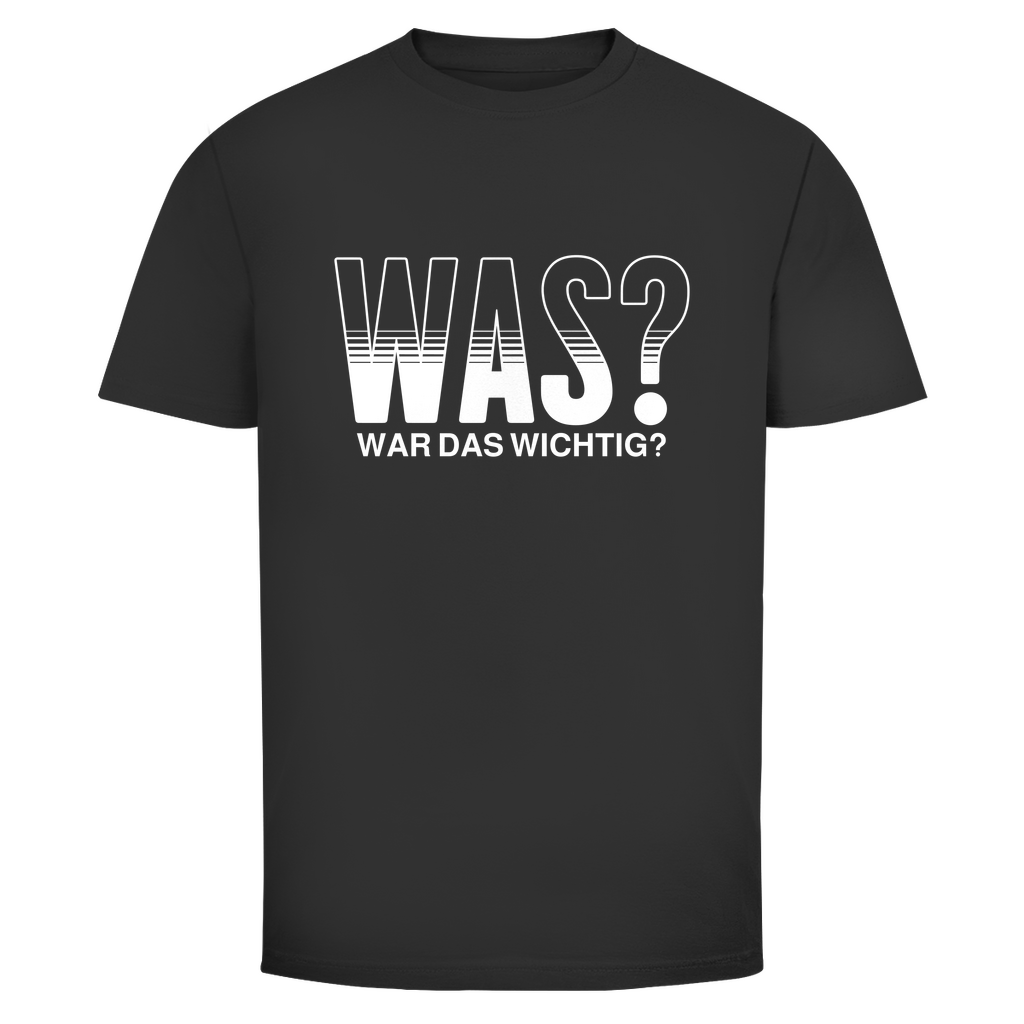 Was? War das wichtig? Unisex Shirt