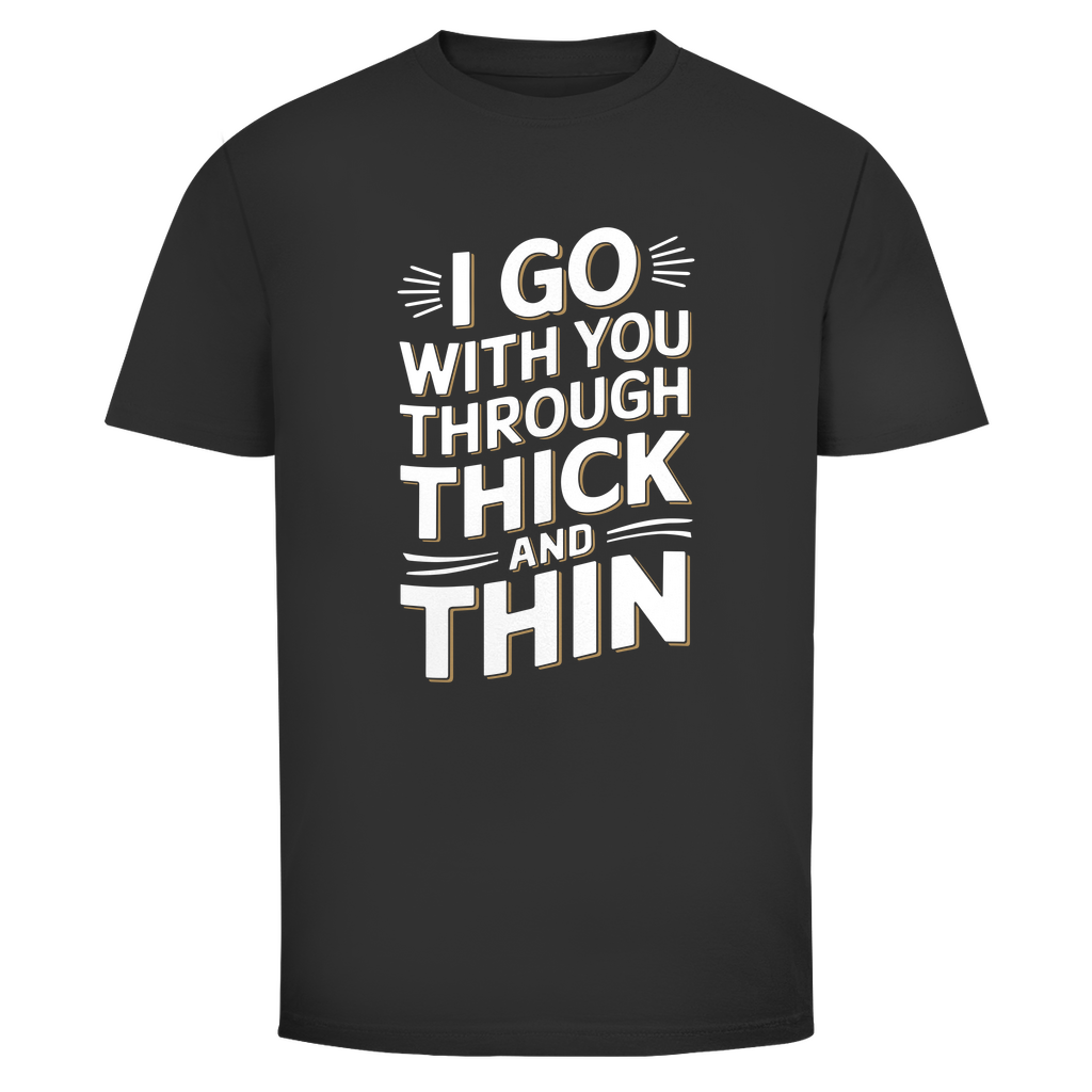 Ich geh mit dir durch dick und dünn Unisex Shirt