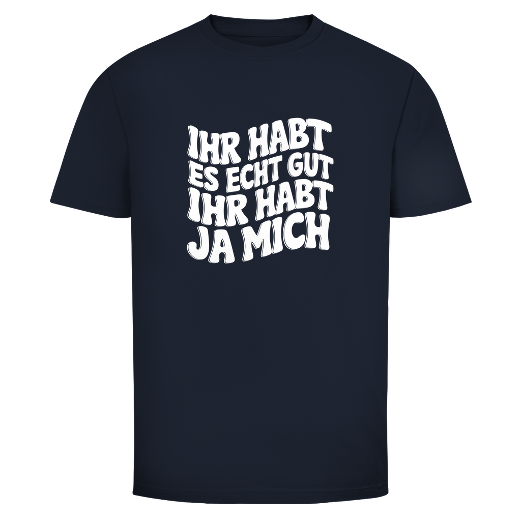 Ihr habt es echt gut Unisex Shirt
