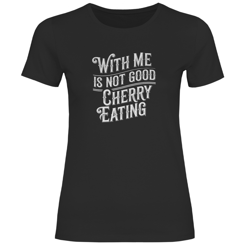 Mit mir ist nicht gut Kirschen pflücken Damen Shirt