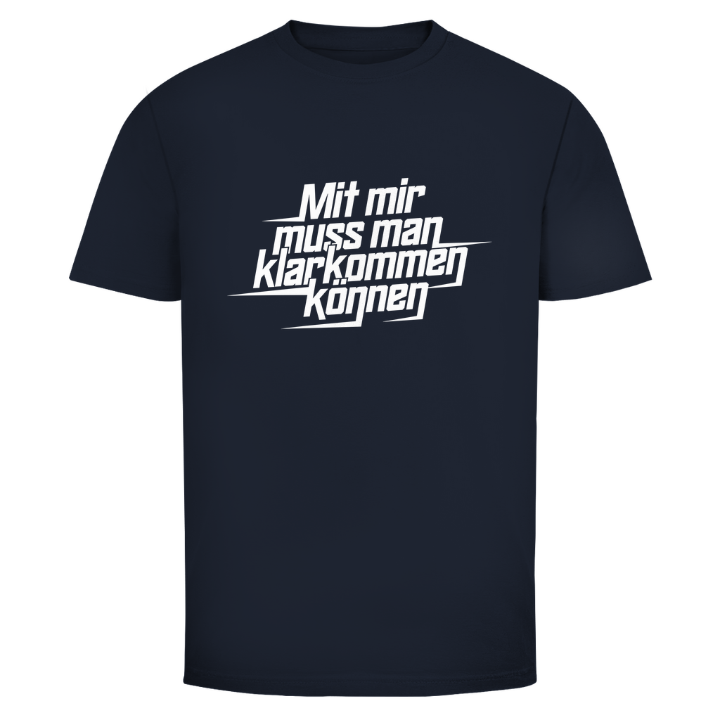Mit mir muss man klarkommen können Unisex Shirt