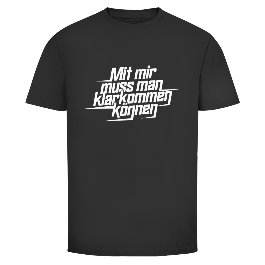 Mit mir muss man klarkommen können Unisex Shirt