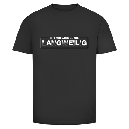 Mit mir wird es nie langweilig Unisex Shirt