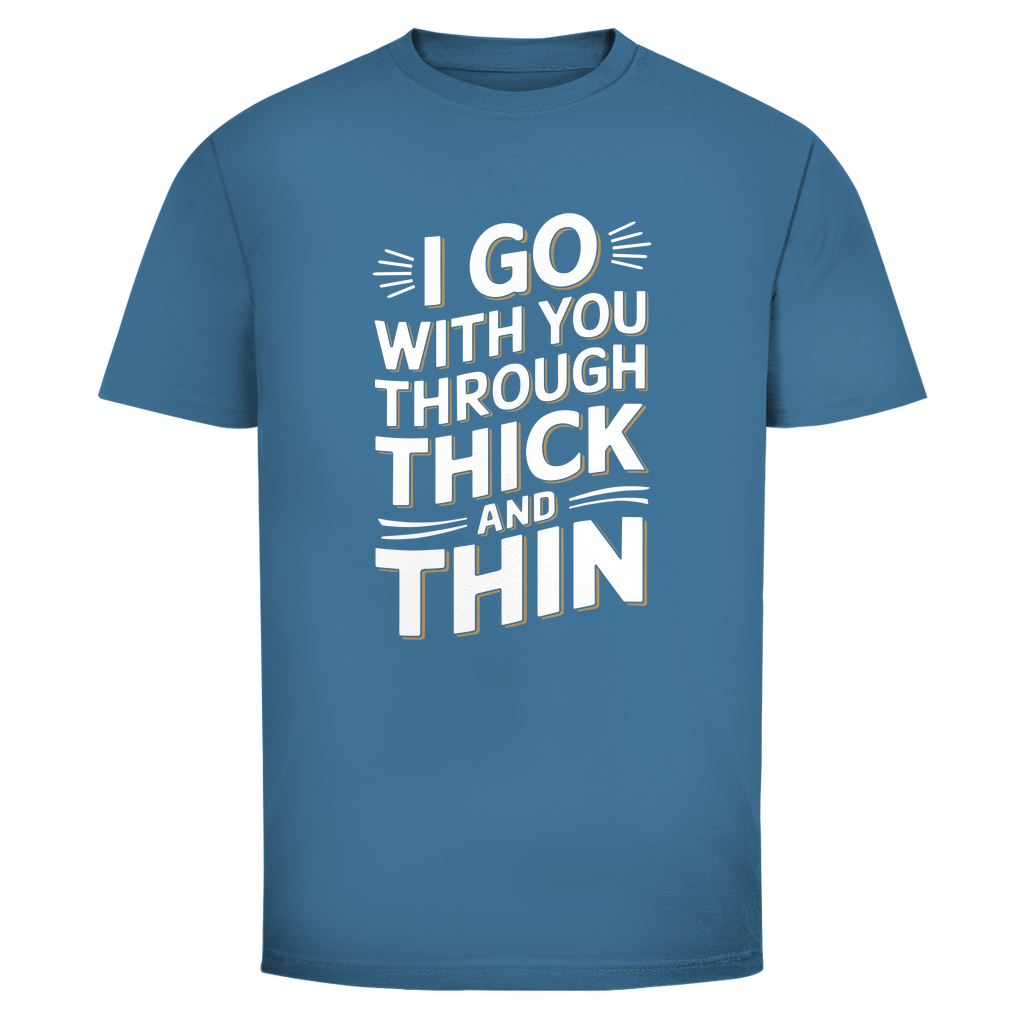Ich geh mit dir durch dick und dünn Unisex Shirt