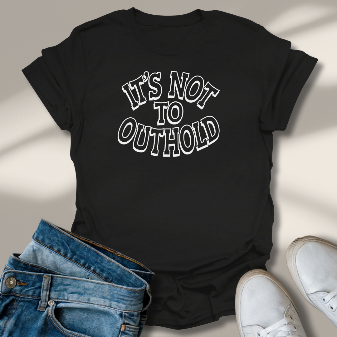 Its Not To Outhold T-Shirt