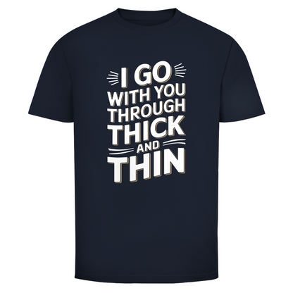 Ich geh mit dir durch dick und dünn Unisex Shirt