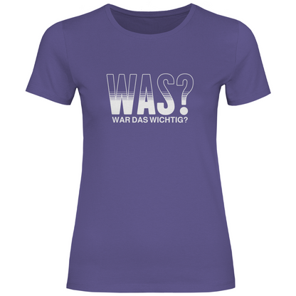 Was? War das wichtig? Damen Shirt
