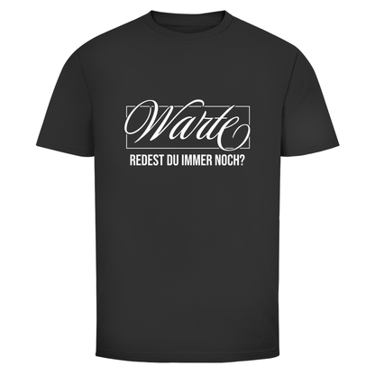 Warte redest du immer noch? Unisex Shirt