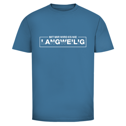 Mit mir wird es nie langweilig Unisex Shirt
