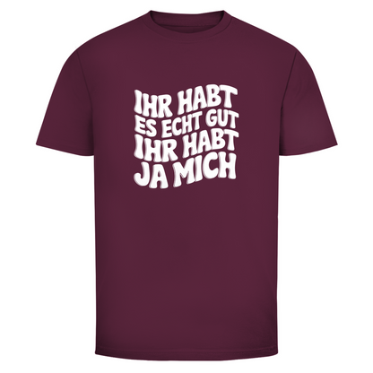 Ihr habt es echt gut Unisex Shirt