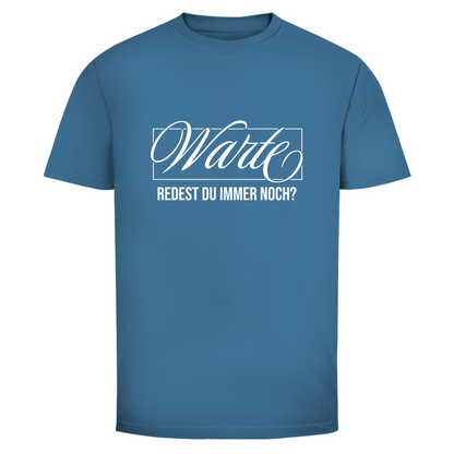 Warte redest du immer noch? Unisex Shirt