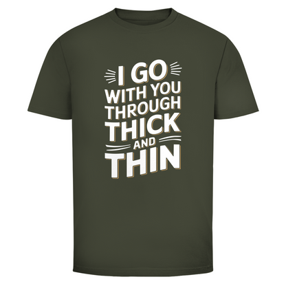 Ich geh mit dir durch dick und dünn Unisex Shirt