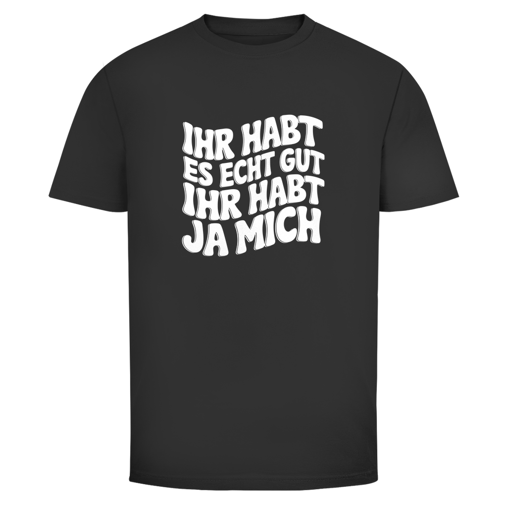 Ihr habt es echt gut Unisex Shirt
