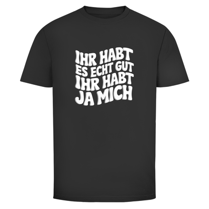 Ihr habt es echt gut Unisex Shirt