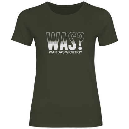 Was? War das wichtig? Damen Shirt