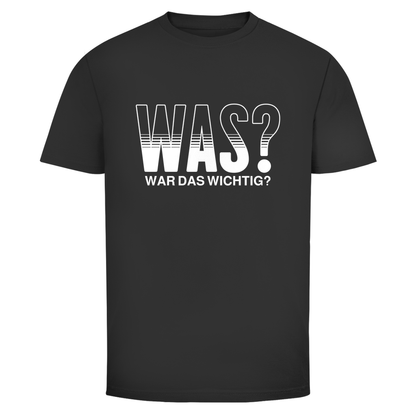 Was? War das wichtig? Unisex Shirt
