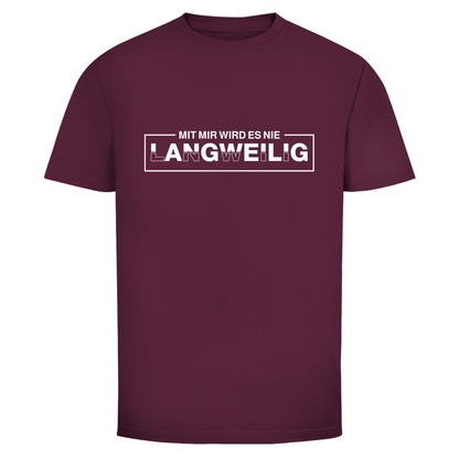 Mit mir wird es nie langweilig Unisex Shirt
