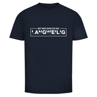 Mit mir wird es nie langweilig Unisex Shirt