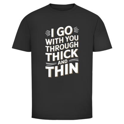 Ich geh mit dir durch dick und dünn Unisex Shirt