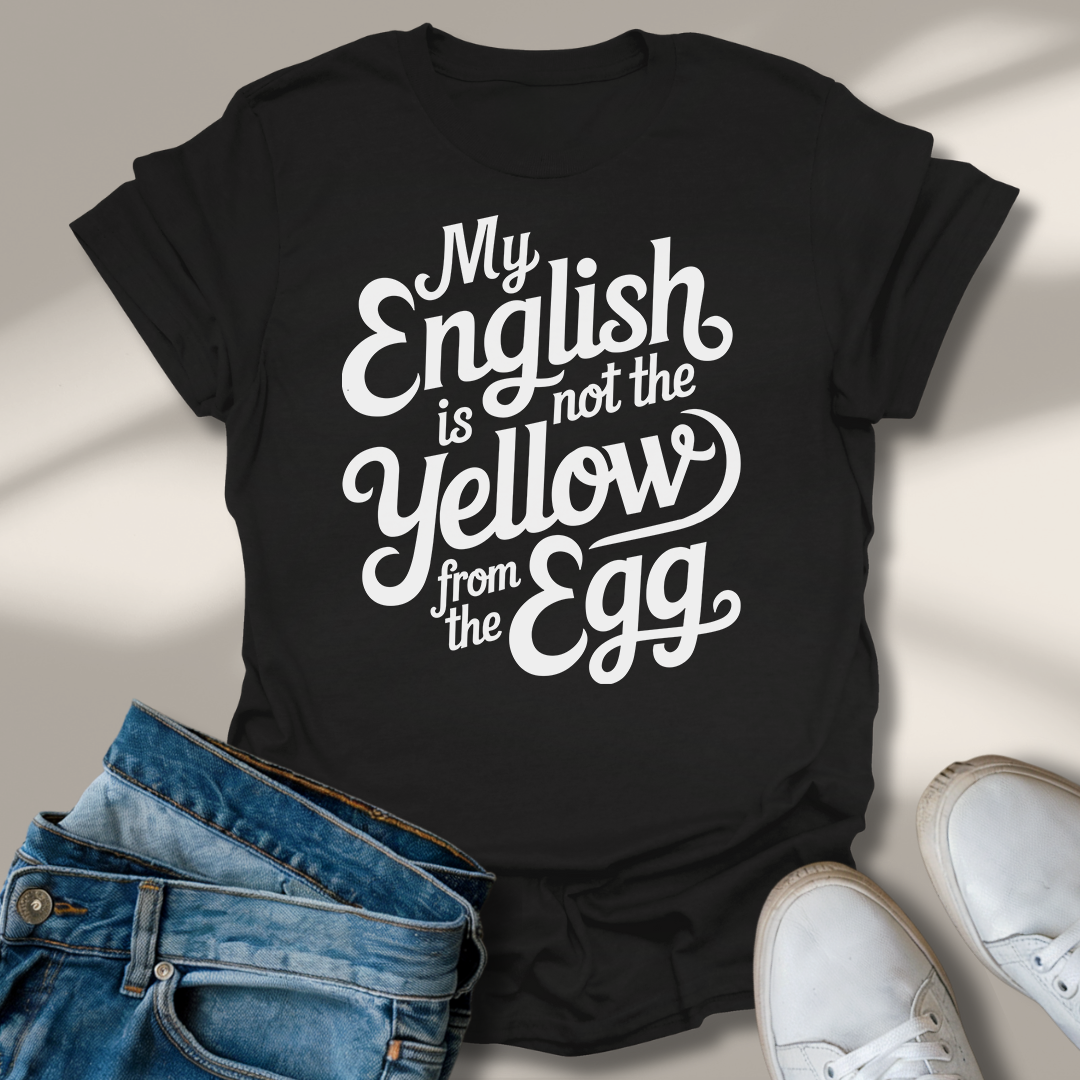 Mein Englisch Ist Nicht Das Gelbe Vom Ei T-Shirt