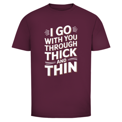 Ich geh mit dir durch dick und dünn Unisex Shirt