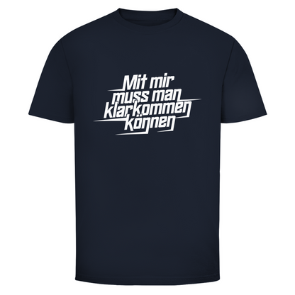 Mit mir muss man klarkommen können Unisex Shirt