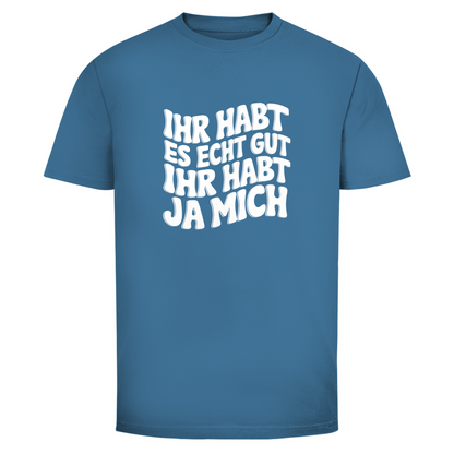 Ihr habt es echt gut Unisex Shirt