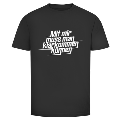 Mit mir muss man klarkommen können Unisex Shirt